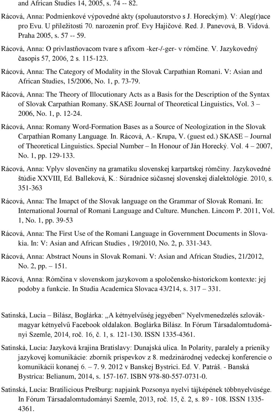 Rácová, Anna: The Category of Modality in the Slovak Carpathian Romani. V: Asian and African Studies, 15/2006, No. 1, p. 73-79.