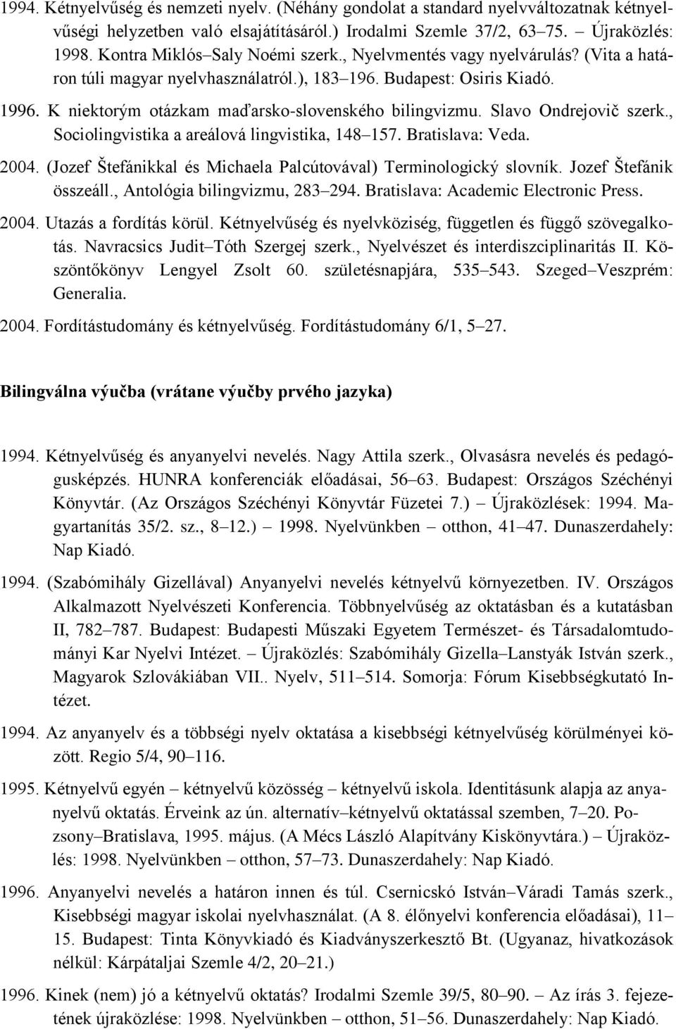 K niektorým otázkam maďarsko-slovenského bilingvizmu. Slavo Ondrejovič szerk., Sociolingvistika a areálová lingvistika, 148 157. Bratislava: Veda. 2004.