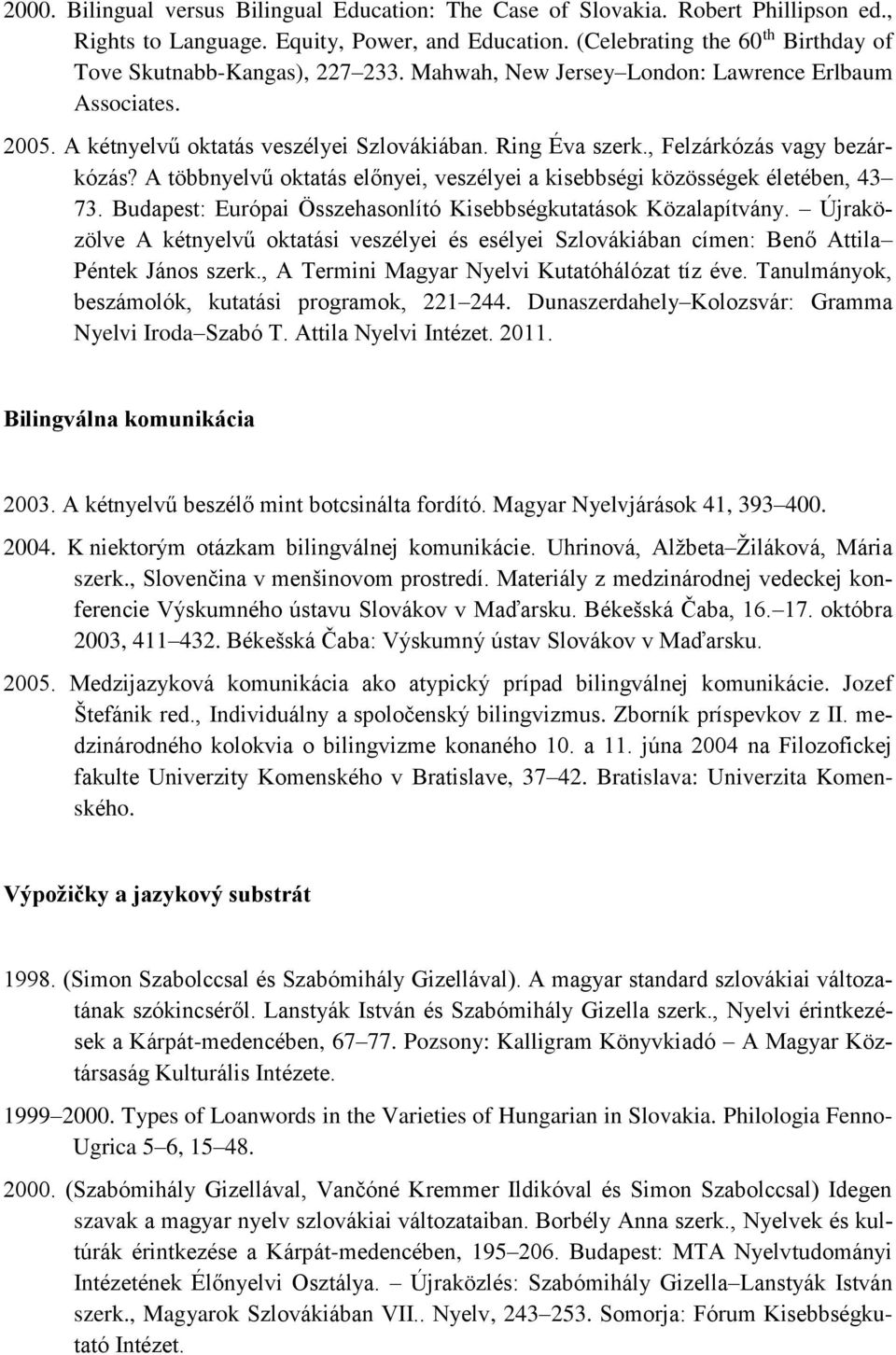, Felzárkózás vagy bezárkózás? A többnyelvű oktatás előnyei, veszélyei a kisebbségi közösségek életében, 43 73. Budapest: Európai Összehasonlító Kisebbségkutatások Közalapítvány.