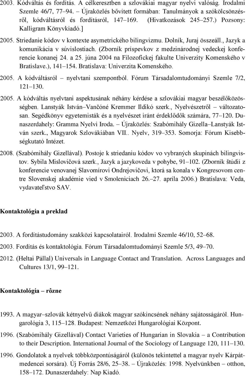 Striedanie kódov v kontexte asymetrického bilingvizmu. Dolník, Juraj összeáll., Jazyk a komunikácia v súvislostiach. (Zborník príspevkov z medzinárodnej vedeckej konferencie konanej 24. a 25.