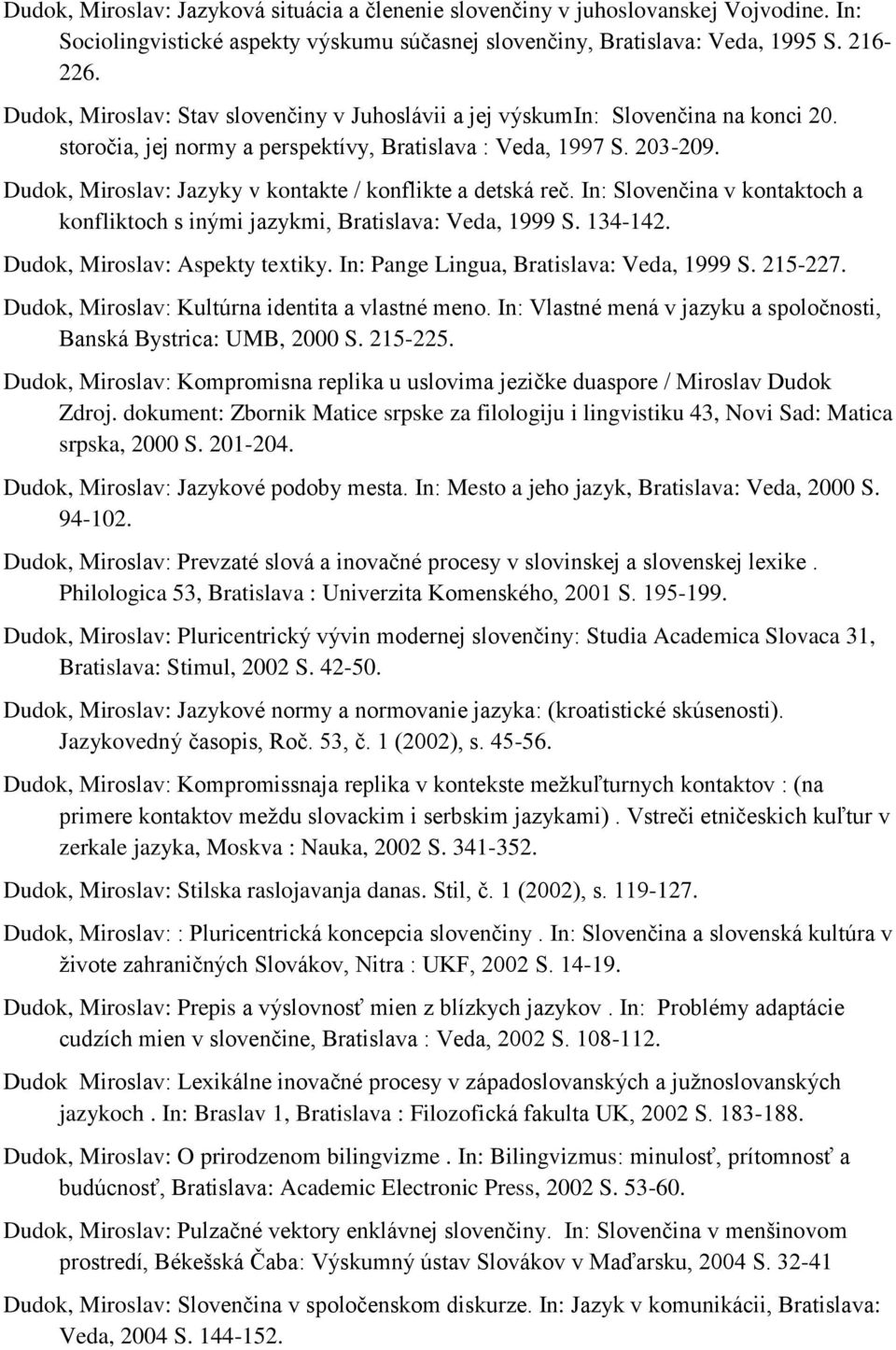 Dudok, Miroslav: Jazyky v kontakte / konflikte a detská reč. In: Slovenčina v kontaktoch a konfliktoch s inými jazykmi, Bratislava: Veda, 1999 S. 134-142. Dudok, Miroslav: Aspekty textiky.