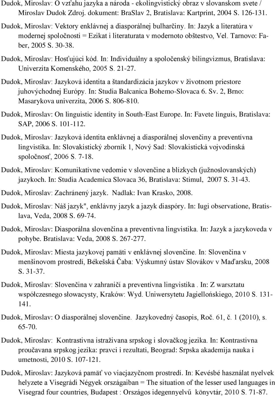 Dudok, Miroslav: Hosťujúci kód. In: Individuálny a spoločenský bilingvizmus, Bratislava: Univerzita Komenského, 2005 S. 21-27.