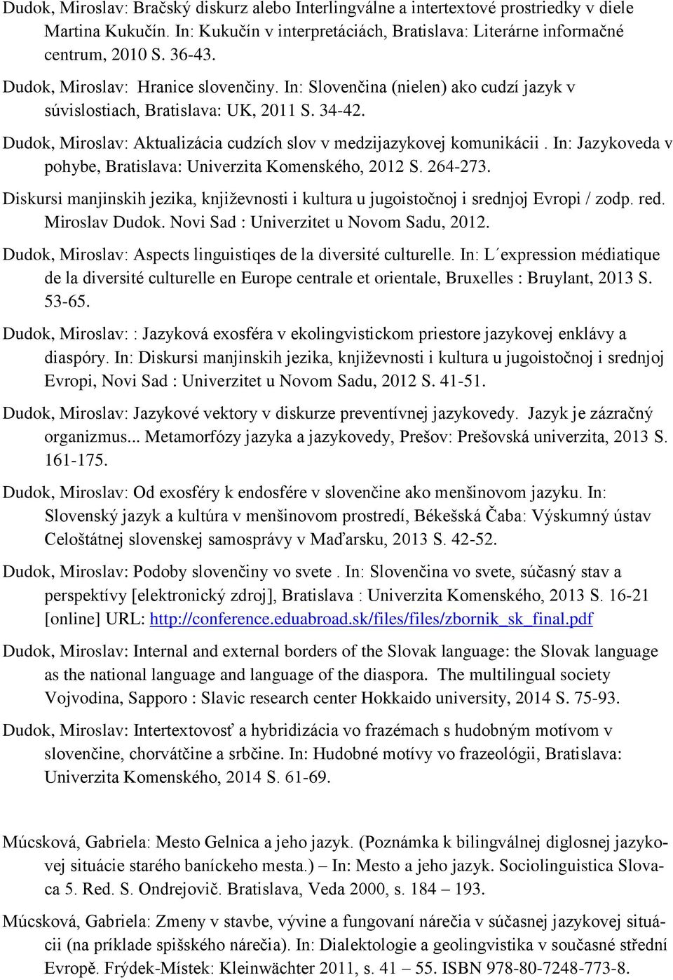 In: Jazykoveda v pohybe, Bratislava: Univerzita Komenského, 2012 S. 264-273. Diskursi manjinskih jezika, književnosti i kultura u jugoistočnoj i srednjoj Evropi / zodp. red. Miroslav Dudok.