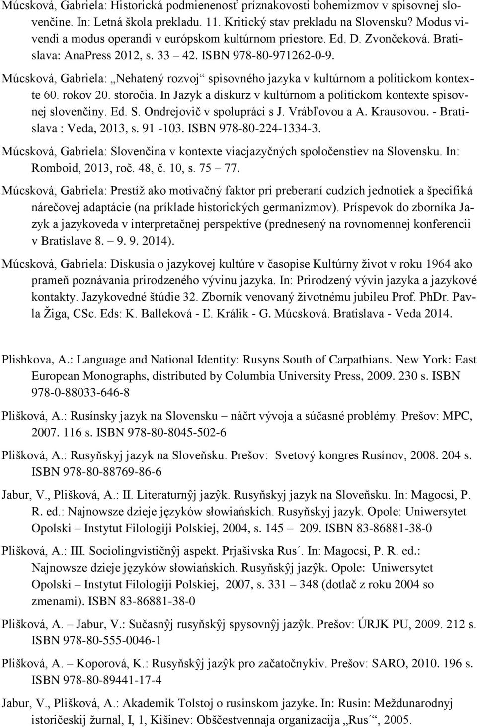 Múcsková, Gabriela: Nehatený rozvoj spisovného jazyka v kultúrnom a politickom kontexte 60. rokov 20. storočia. In Jazyk a diskurz v kultúrnom a politickom kontexte spisovnej slovenčiny. Ed. S.