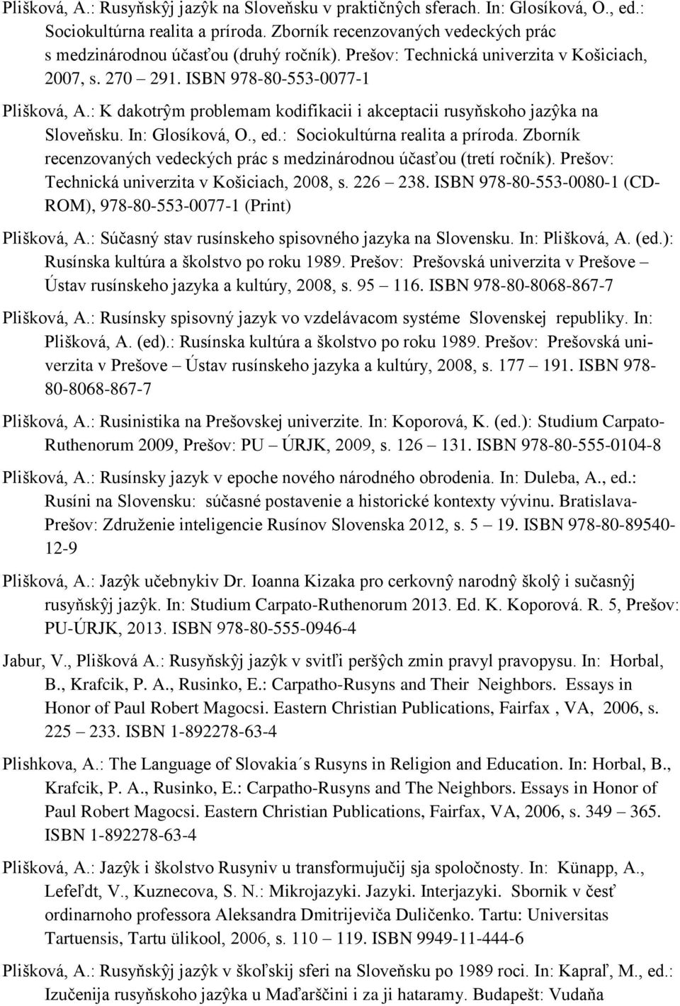 : Sociokultúrna realita a príroda. Zborník recenzovaných vedeckých prác s medzinárodnou účasťou (tretí ročník). Prešov: Technická univerzita v Košiciach, 2008, s. 226 238.