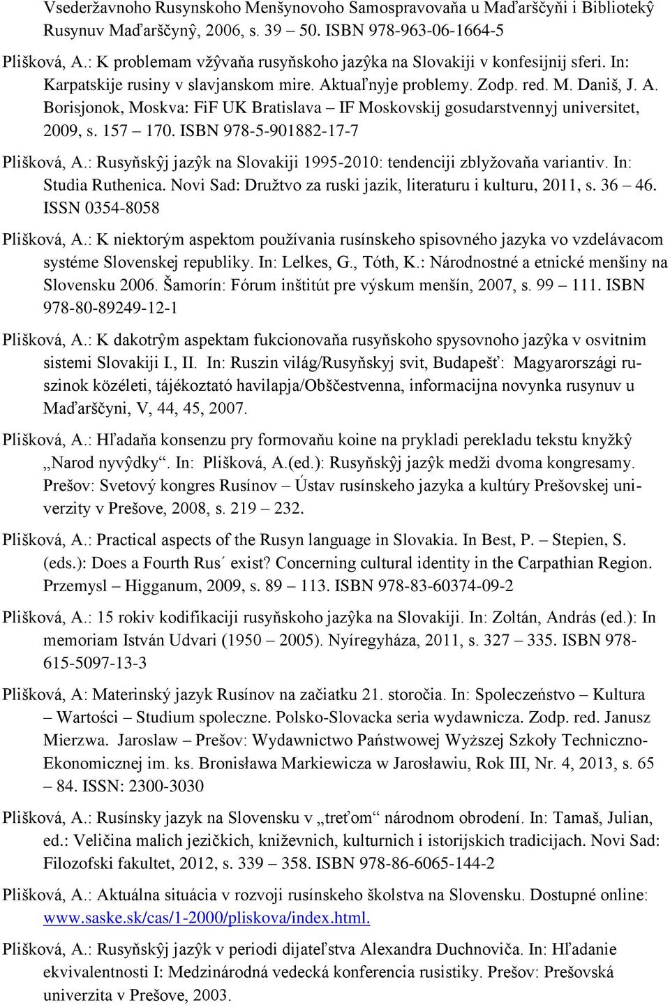 tuaľnyje problemy. Zodp. red. M. Daniš, J. A. Borisjonok, Moskva: FiF UK Bratislava IF Moskovskij gosudarstvennyj universitet, 2009, s. 157 170. ISBN 978-5-901882-17-7 Plišková, A.