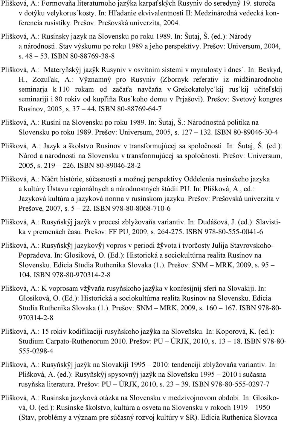Prešov: Universum, 2004, s. 48 53. ISBN 80-88769-38-8 Plišková, A.: Materyňskŷj jazŷk Rusyniv v osvitnim sistemi v mynulosty i dnes. In: Beskyd, H., Zozuľak, A.