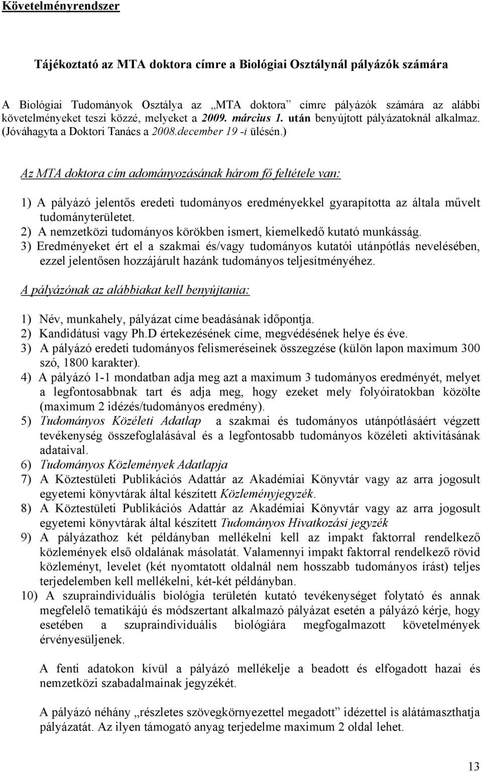 ) Az MTA doktora cím adományozásának három fő feltétele van: 1) A pályázó jelentős eredeti tudományos eredményekkel gyarapította az általa művelt tudományterületet.