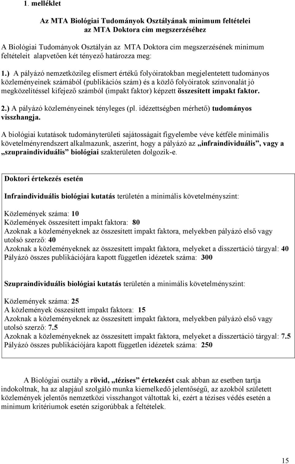 ) A pályázó nemzetközileg elismert értékű folyóiratokban megjelentetett tudományos közleményeinek számából (publikációs szám) és a közlő folyóiratok színvonalát jó megközelítéssel kifejező számból