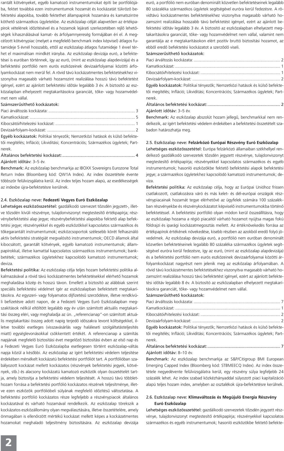 Az eszközalap célját alapvetôen az értékpapírok vételének idôzítésével és a hozamok lejárati szerkezetében rejlô lehetôségek kihasználásával kamat- és árfolyamnyereség formájában éri el.