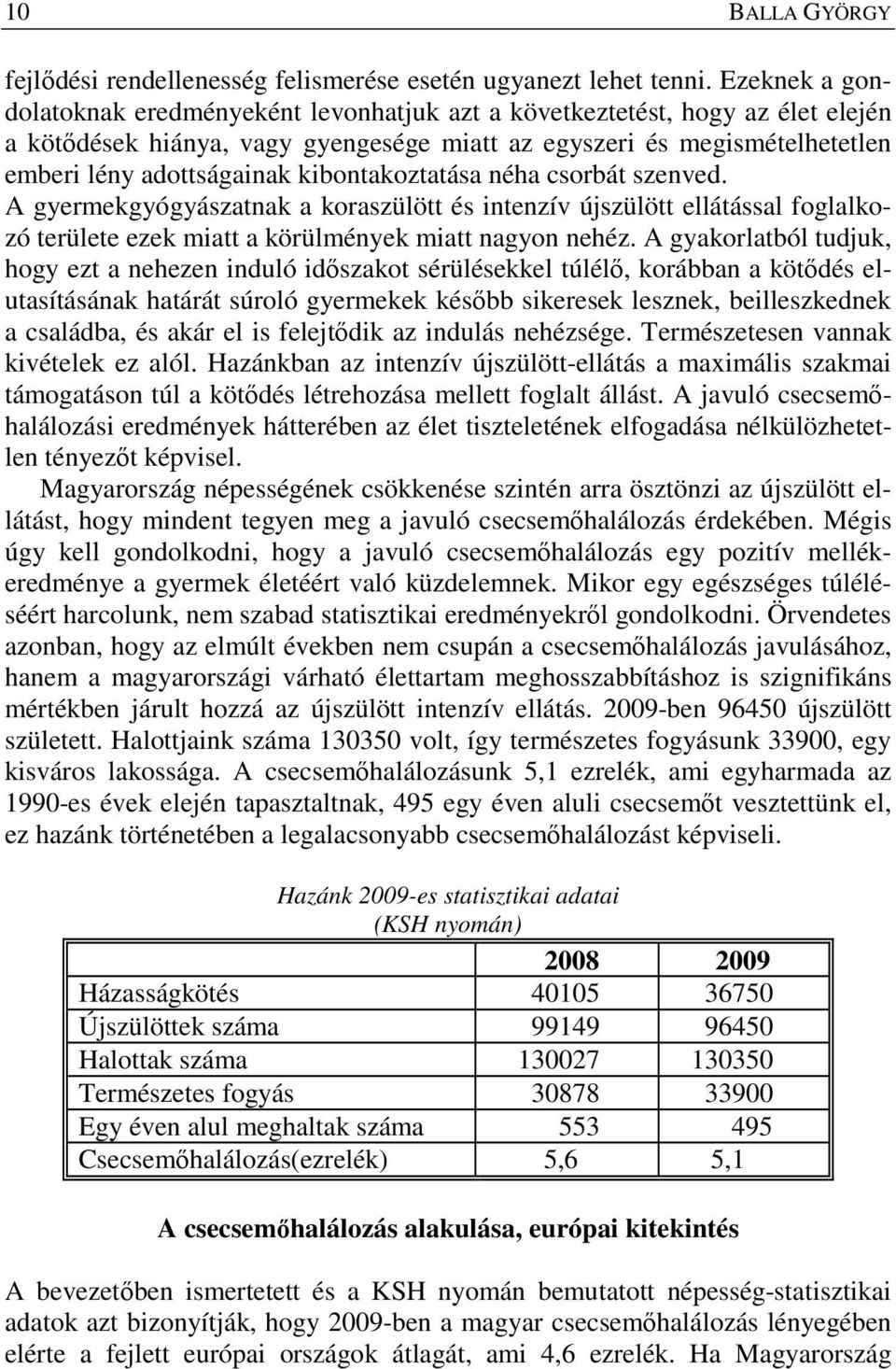kibontakoztatása néha csorbát szenved. A gyermekgyógyászatnak a koraszülött és intenzív újszülött ellátással foglalkozó területe ezek miatt a körülmények miatt nagyon nehéz.
