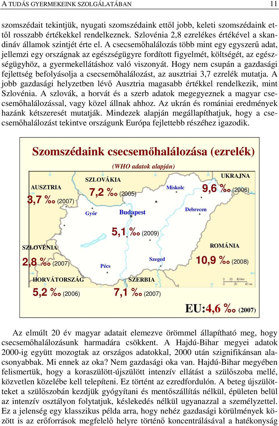 A csecsemőhalálozás több mint egy egyszerű adat, jellemzi egy országnak az egészségügyre fordított figyelmét, költségét, az egészségügyhöz, a gyermekellátáshoz való viszonyát.
