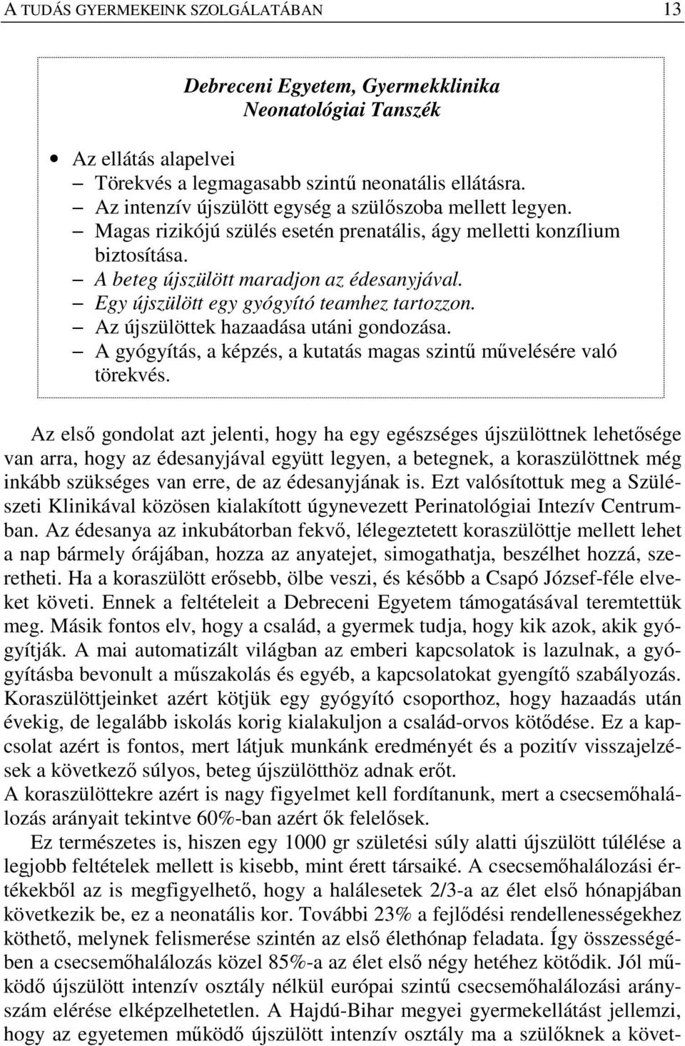 Egy újszülött egy gyógyító teamhez tartozzon. Az újszülöttek hazaadása utáni gondozása. A gyógyítás, a képzés, a kutatás magas szintű művelésére való törekvés.