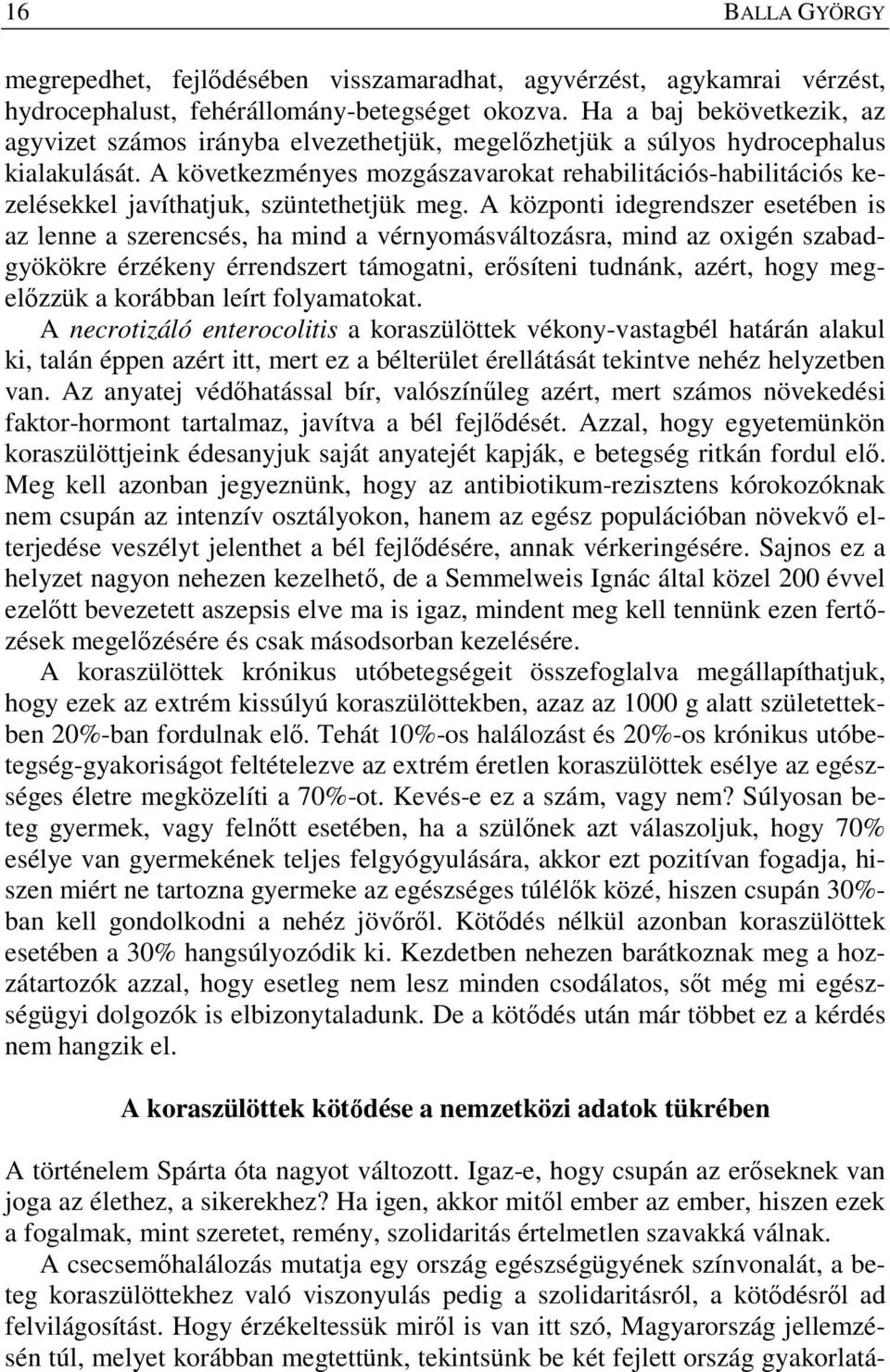 A következményes mozgászavarokat rehabilitációs-habilitációs kezelésekkel javíthatjuk, szüntethetjük meg.