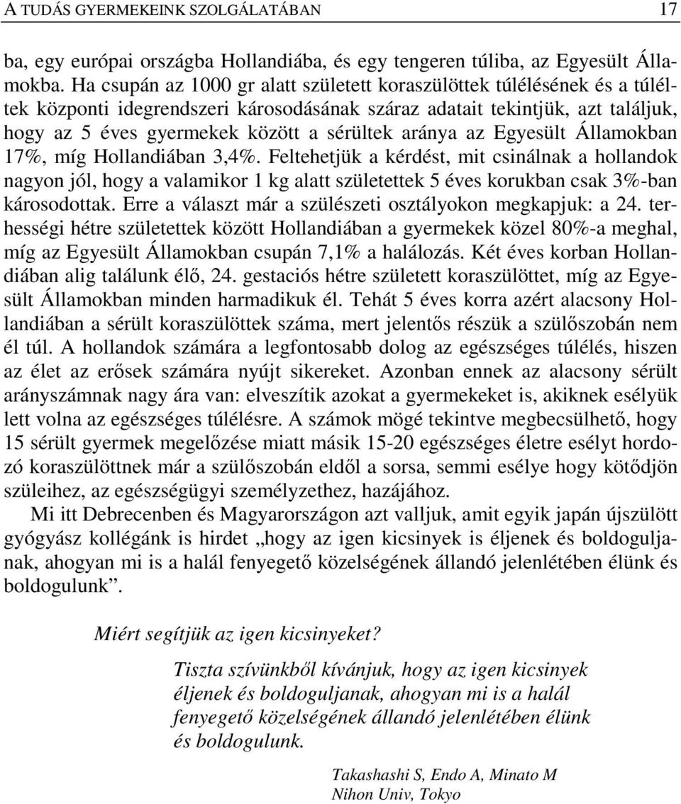 aránya az Egyesült Államokban 17%, míg Hollandiában 3,4%. Feltehetjük a kérdést, mit csinálnak a hollandok nagyon jól, hogy a valamikor 1 kg alatt születettek 5 éves korukban csak 3%-ban károsodottak.