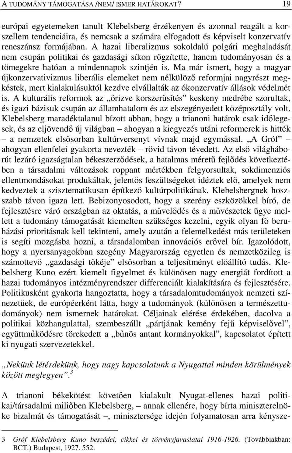A hazai liberalizmus sokoldalú polgári meghaladását nem csupán politikai és gazdasági síkon rögzítette, hanem tudományosan és a tömegekre hatóan a mindennapok szintjén is.