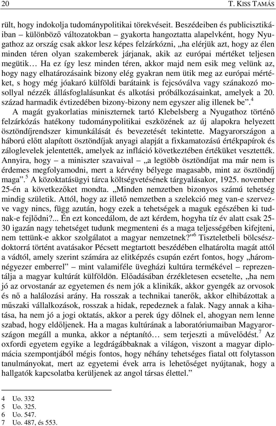 szakemberek járjanak, akik az európai mértéket teljesen megütik Ha ez így lesz minden téren, akkor majd nem esik meg velünk az, hogy nagy elhatározásaink bizony elég gyakran nem ütik meg az európai