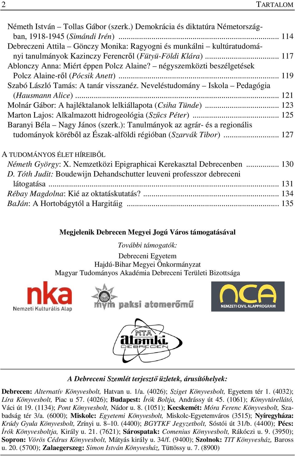 négyszemközti beszélgetések Polcz Alaine-ről (Pócsik Anett)... 119 Szabó László Tamás: A tanár visszanéz. Neveléstudomány Iskola Pedagógia (Hausmann Alice).