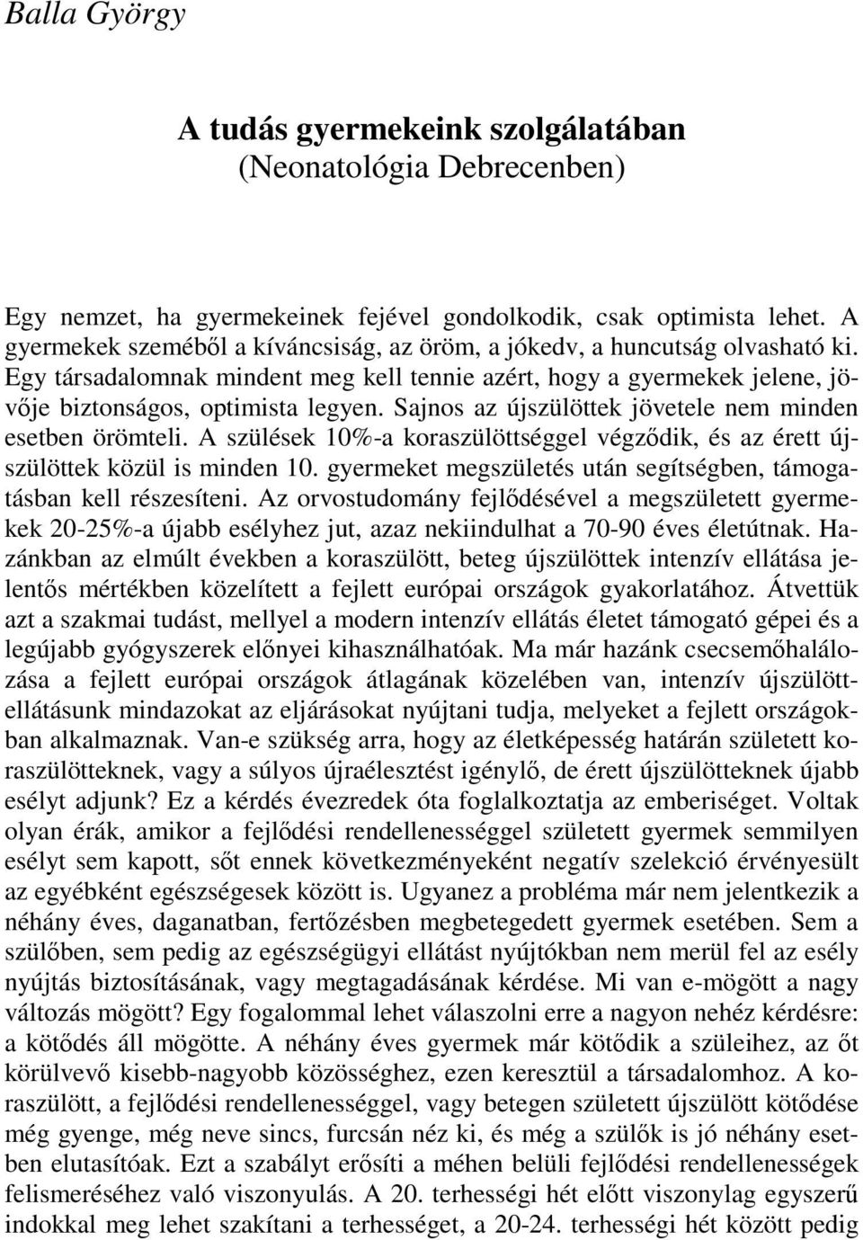 Sajnos az újszülöttek jövetele nem minden esetben örömteli. A szülések 10%-a koraszülöttséggel végződik, és az érett újszülöttek közül is minden 10.