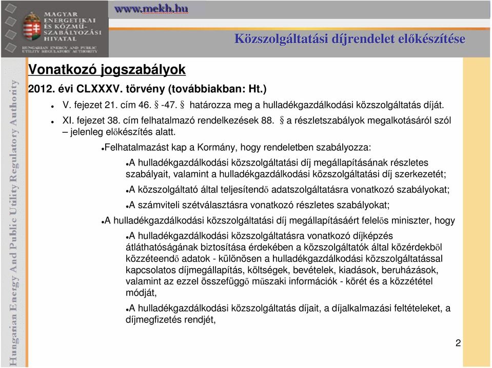 Felhatalmazást kap a Kormány, hogy rendeletben szabályozza: A hulladékgazdálkodási közszolgáltatási díj megállapításának részletes szabályait, valamint a hulladékgazdálkodási közszolgáltatási díj