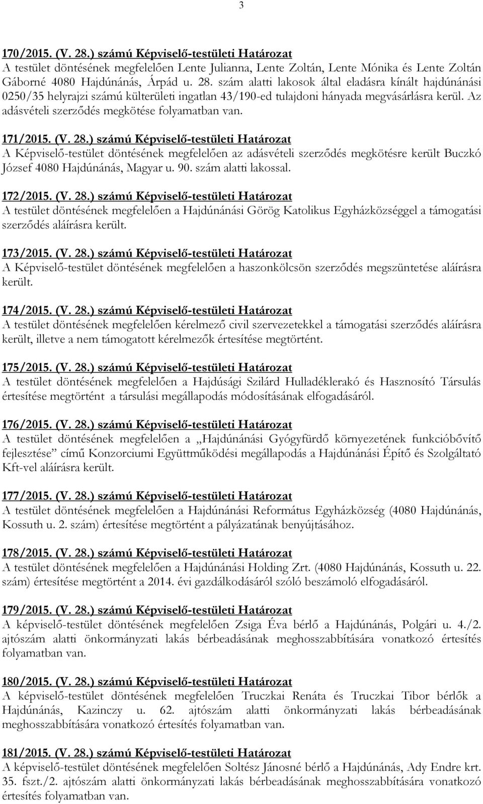 ) számú Képviselı-testületi Határozat A Képviselı-testület döntésének megfelelıen az adásvételi szerzıdés megkötésre került Buczkó József 4080 Hajdúnánás, Magyar u. 90. szám alatti lakossal. 172/2015.