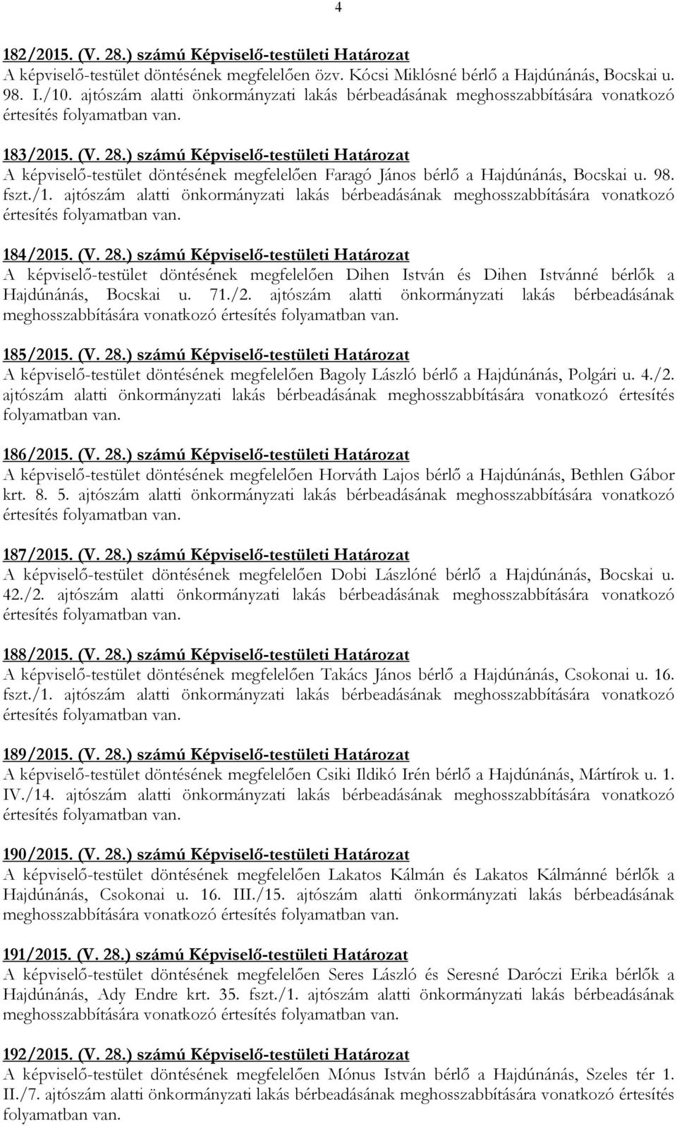) számú Képviselı-testületi Határozat A képviselı-testület döntésének megfelelıen Faragó János bérlı a Hajdúnánás, Bocskai u. 98. fszt./1.