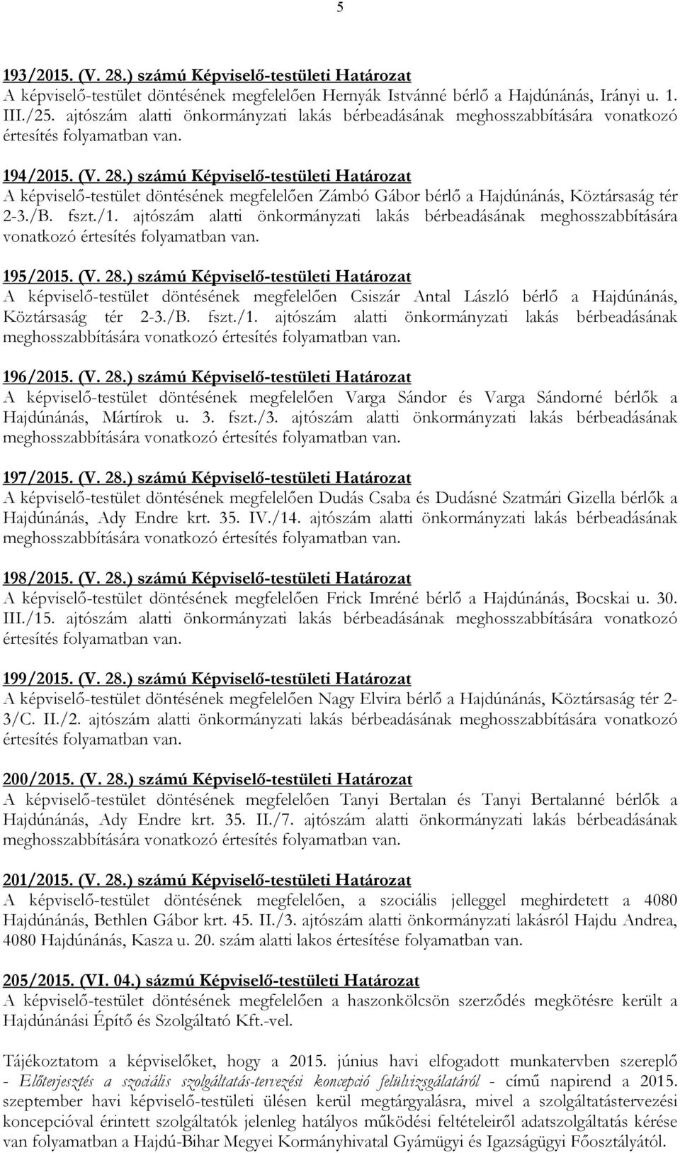 ) számú Képviselı-testületi Határozat A képviselı-testület döntésének megfelelıen Zámbó Gábor bérlı a Hajdúnánás, Köztársaság tér 2-3./B. fszt./1.