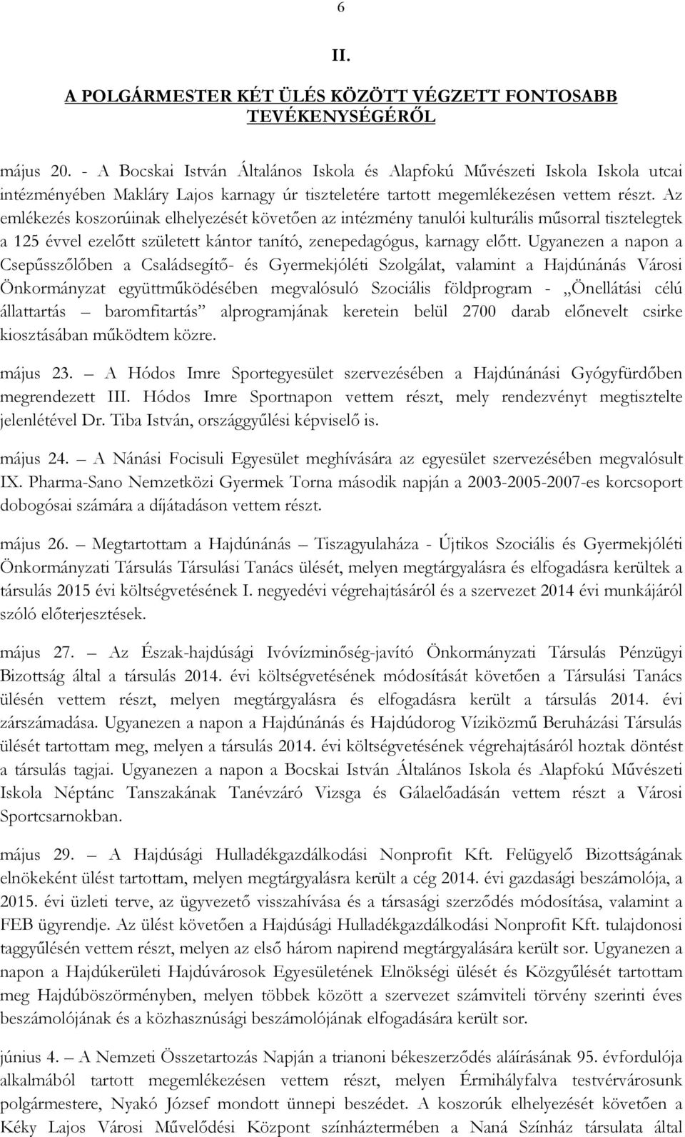 Az emlékezés koszorúinak elhelyezését követıen az intézmény tanulói kulturális mősorral tisztelegtek a 125 évvel ezelıtt született kántor tanító, zenepedagógus, karnagy elıtt.