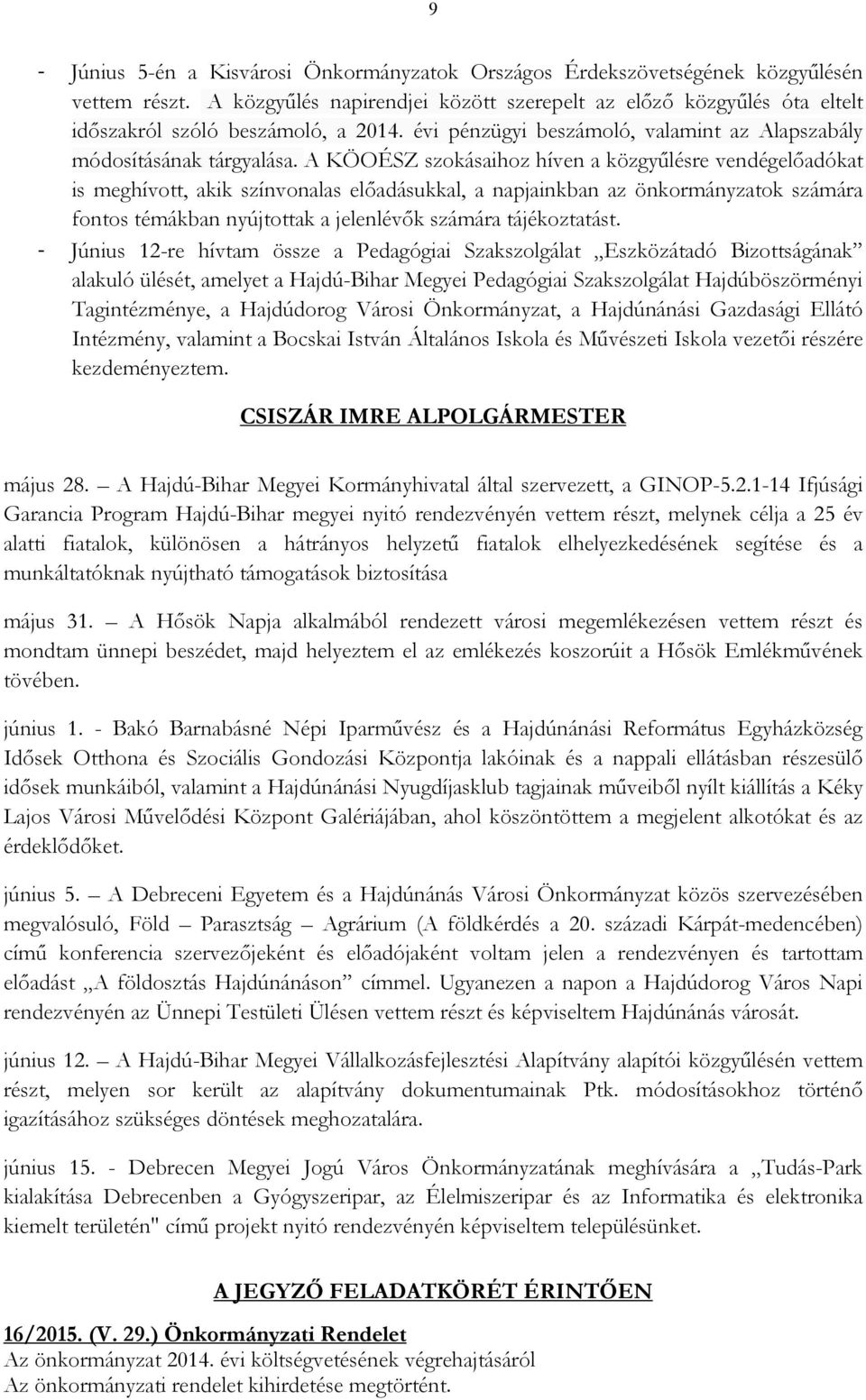 A KÖOÉSZ szokásaihoz híven a közgyőlésre vendégelıadókat is meghívott, akik színvonalas elıadásukkal, a napjainkban az önkormányzatok számára fontos témákban nyújtottak a jelenlévık számára