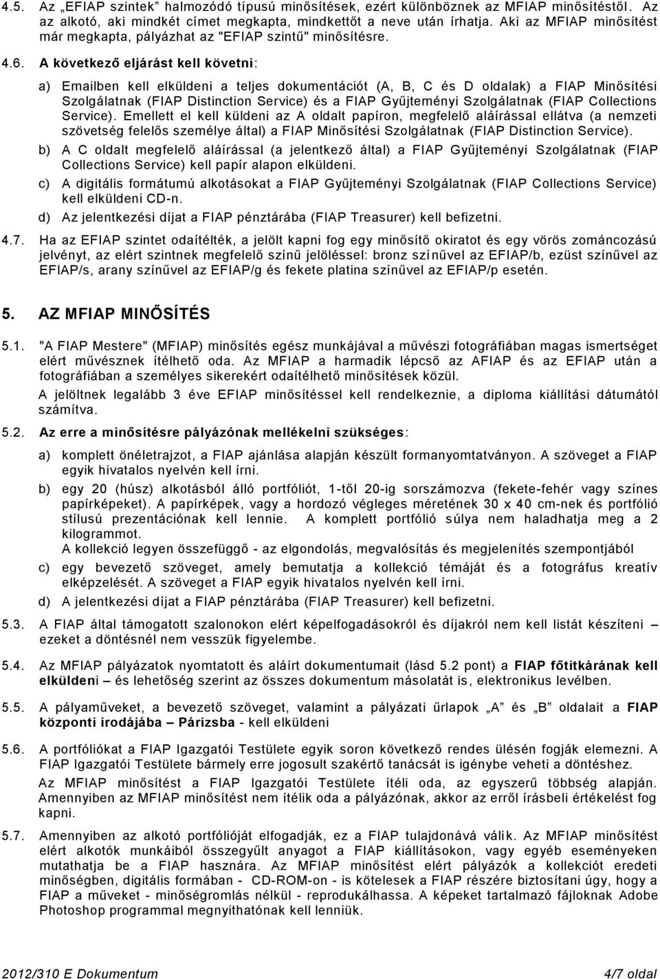 A következő eljárást kell követni: a) Emailben kell elküldeni a teljes dokumentációt (A, B, C és D oldalak) a FIAP Minősítési Szolgálatnak (FIAP Distinction Service) és a FIAP Gyűjteményi