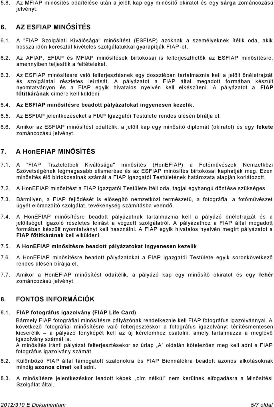 Az AFIAP, EFIAP és MFIAP minősítések birtokosai is felterjeszthetők az ESFIAP minősítésre, amennyiben teljesítik a feltételeket. 6.3.