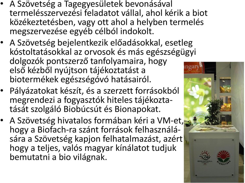 biotermékek egészségóvó hatásairól. Pályázatokat készít, és a szerzett forrásokból megrendezi a fogyasztók hiteles tájékoztatását szolgáló Biobúcsút és Bionapokat.