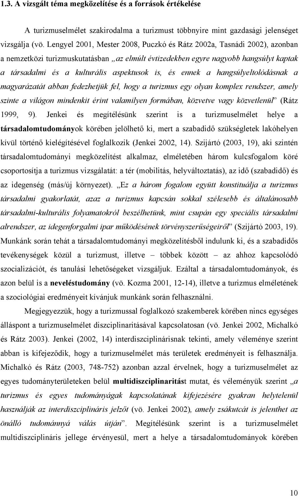 is, és ennek a hangsúlyeltolódásnak a magyarázatát abban fedezhetjük fel, hogy a turizmus egy olyan komplex rendszer, amely szinte a világon mindenkit érint valamilyen formában, közvetve vagy