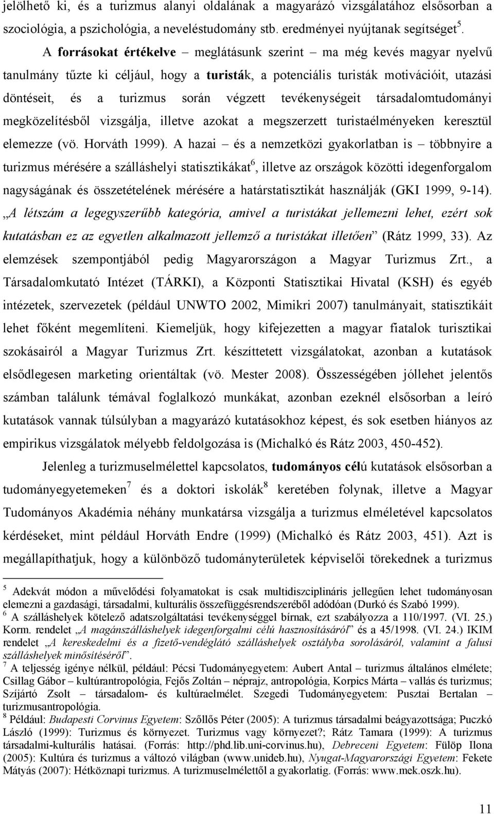 tevékenységeit társadalomtudományi megközelítésből vizsgálja, illetve azokat a megszerzett turistaélményeken keresztül elemezze (vö. Horváth 1999).