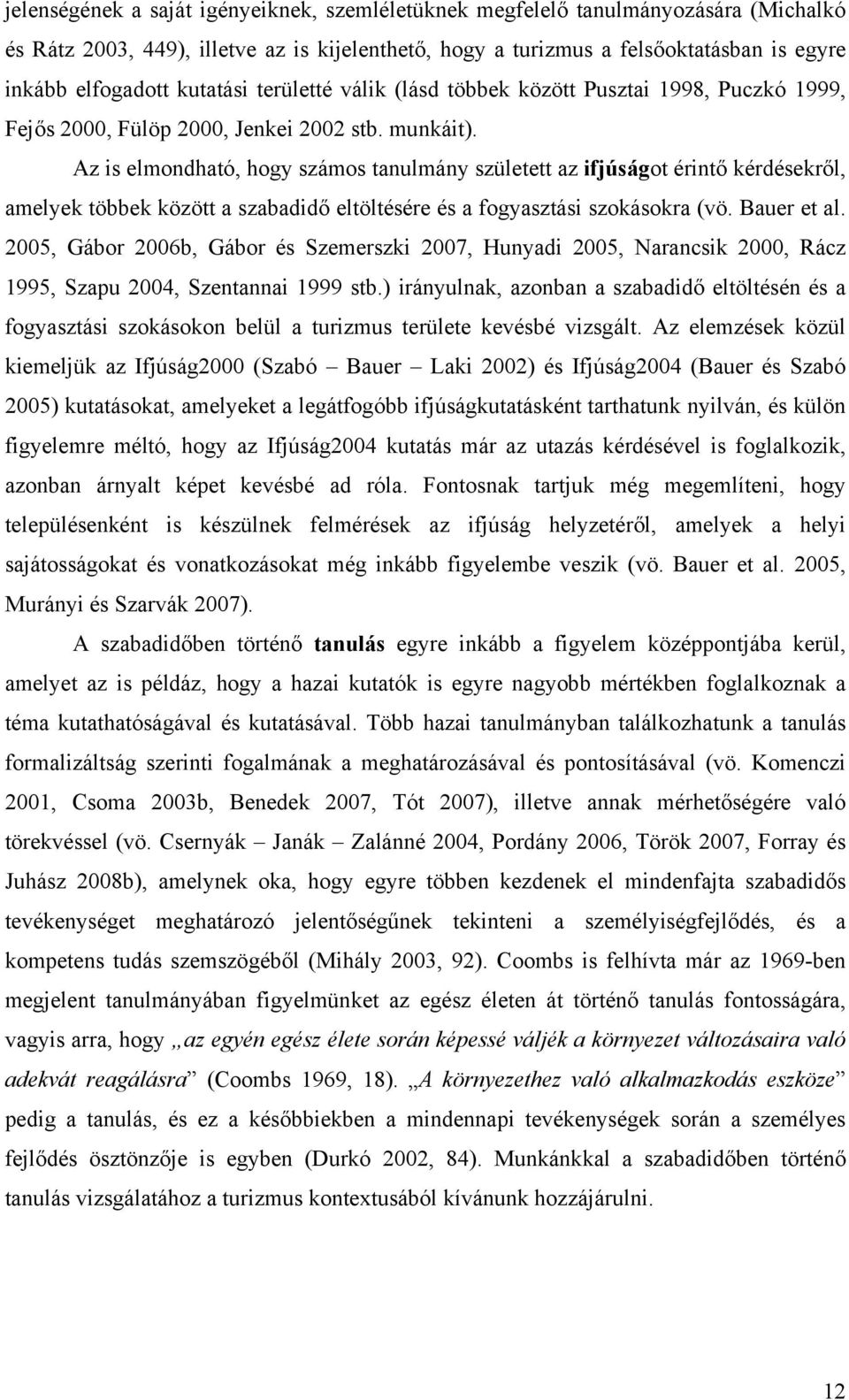 Az is elmondható, hogy számos tanulmány született az ifjúságot érintő kérdésekről, amelyek többek között a szabadidő eltöltésére és a fogyasztási szokásokra (vö. Bauer et al.