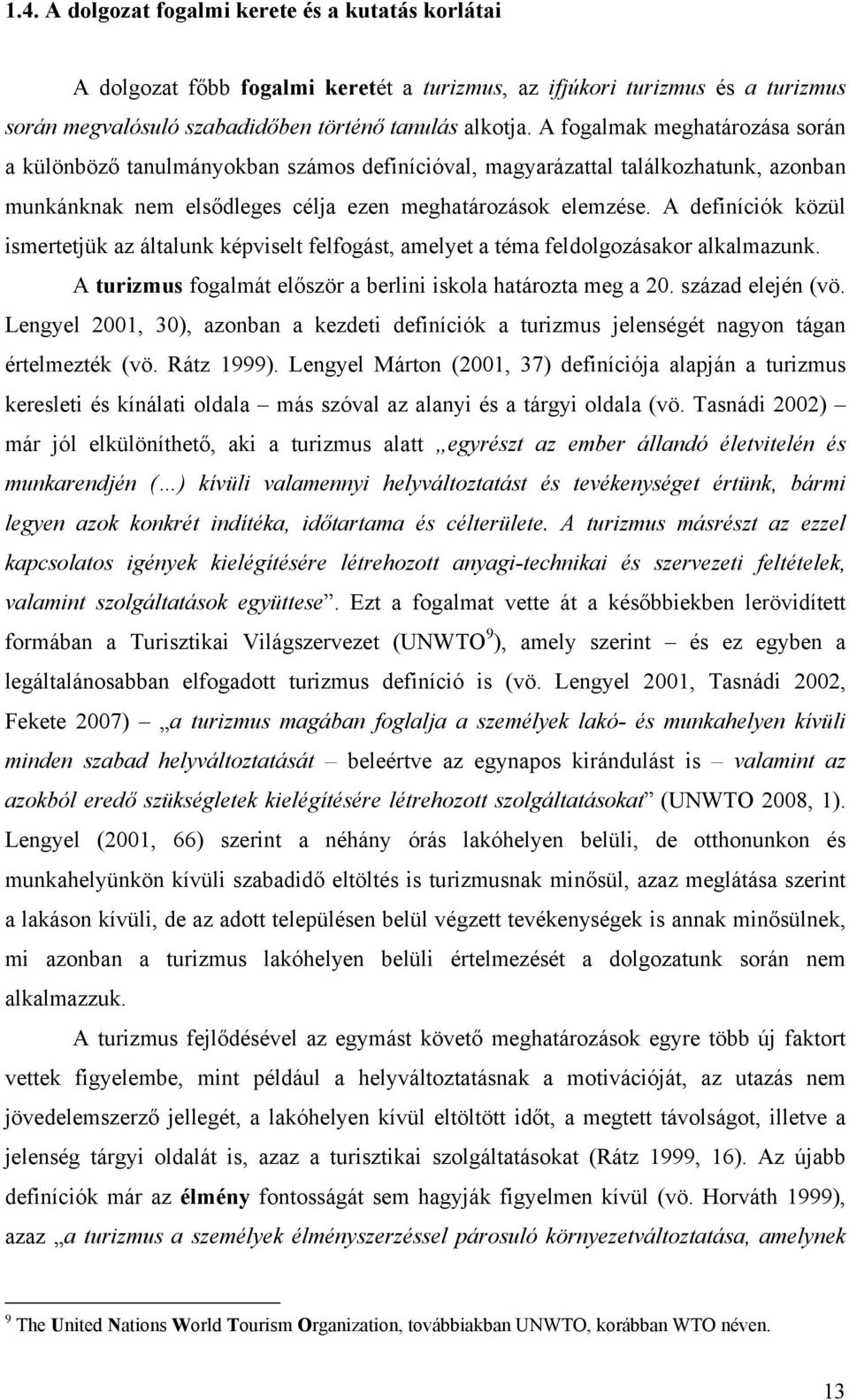 A definíciók közül ismertetjük az általunk képviselt felfogást, amelyet a téma feldolgozásakor alkalmazunk. A turizmus fogalmát először a berlini iskola határozta meg a 20. század elején (vö.