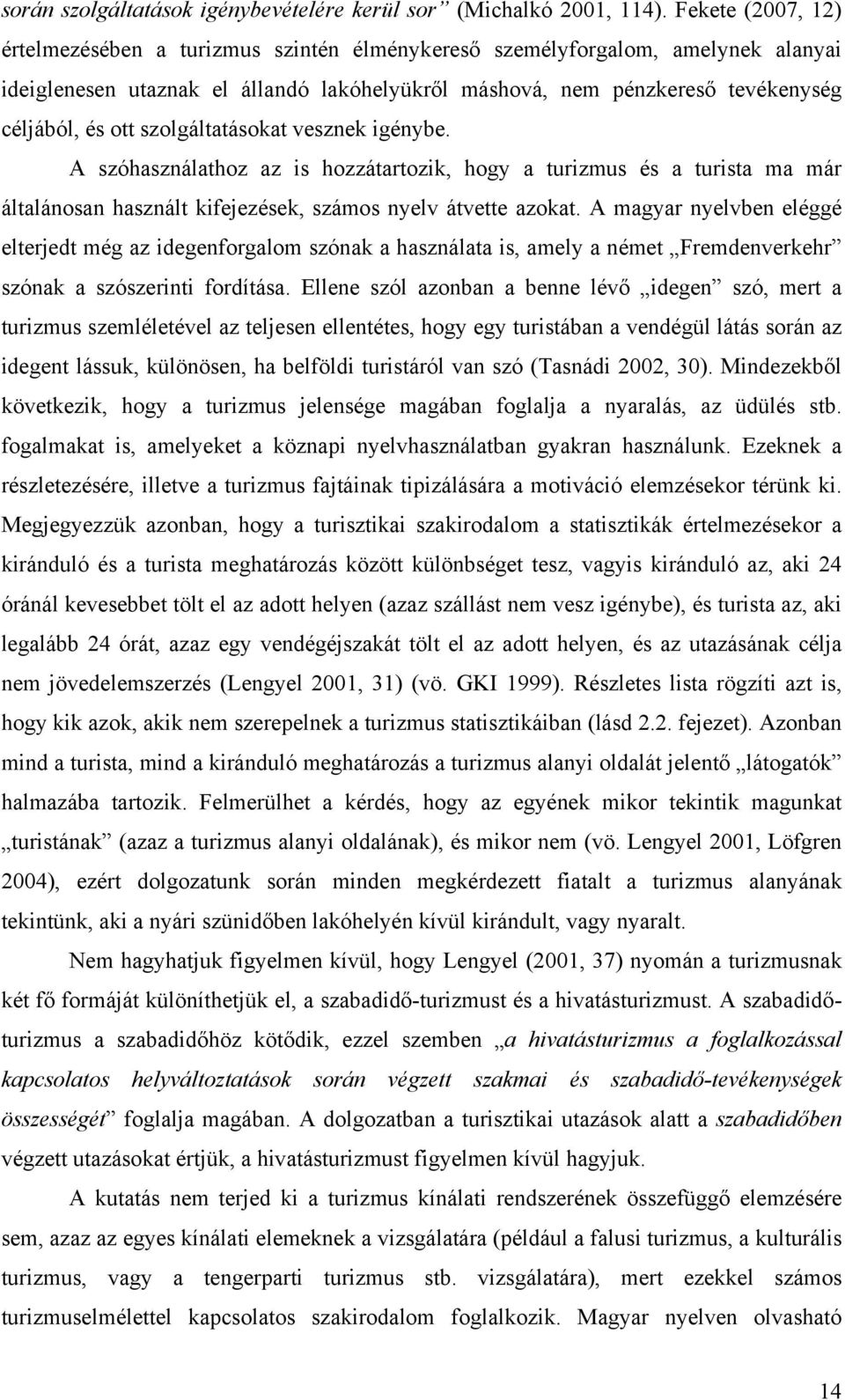 szolgáltatásokat vesznek igénybe. A szóhasználathoz az is hozzátartozik, hogy a turizmus és a turista ma már általánosan használt kifejezések, számos nyelv átvette azokat.