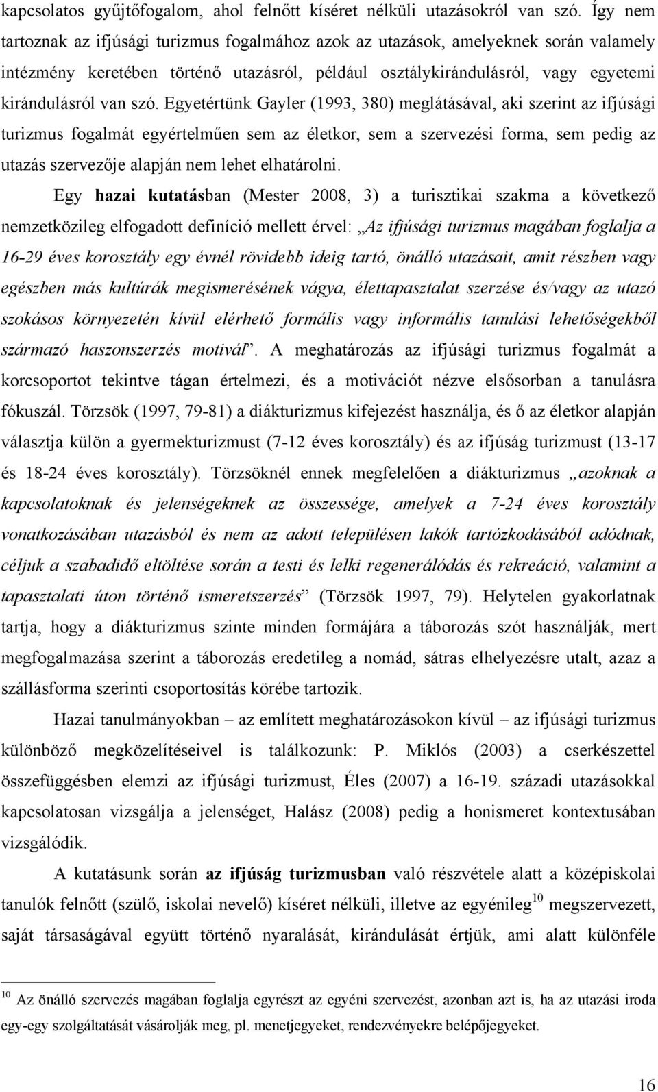 Egyetértünk Gayler (1993, 380) meglátásával, aki szerint az ifjúsági turizmus fogalmát egyértelműen sem az életkor, sem a szervezési forma, sem pedig az utazás szervezője alapján nem lehet