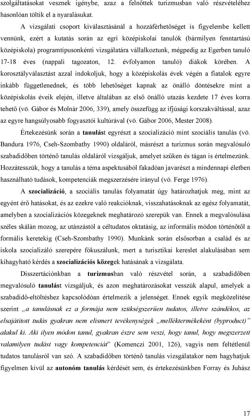 vizsgálatára vállalkoztunk, mégpedig az Egerben tanuló 17-18 éves (nappali tagozaton, 12. évfolyamon tanuló) diákok körében.