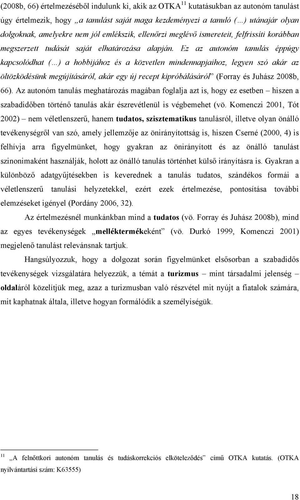 Ez az autonóm tanulás éppúgy kapcsolódhat ( ) a hobbijához és a közvetlen mindennapjaihoz, legyen szó akár az öltözködésünk megújításáról, akár egy új recept kipróbálásáról (Forray és Juhász 2008b,