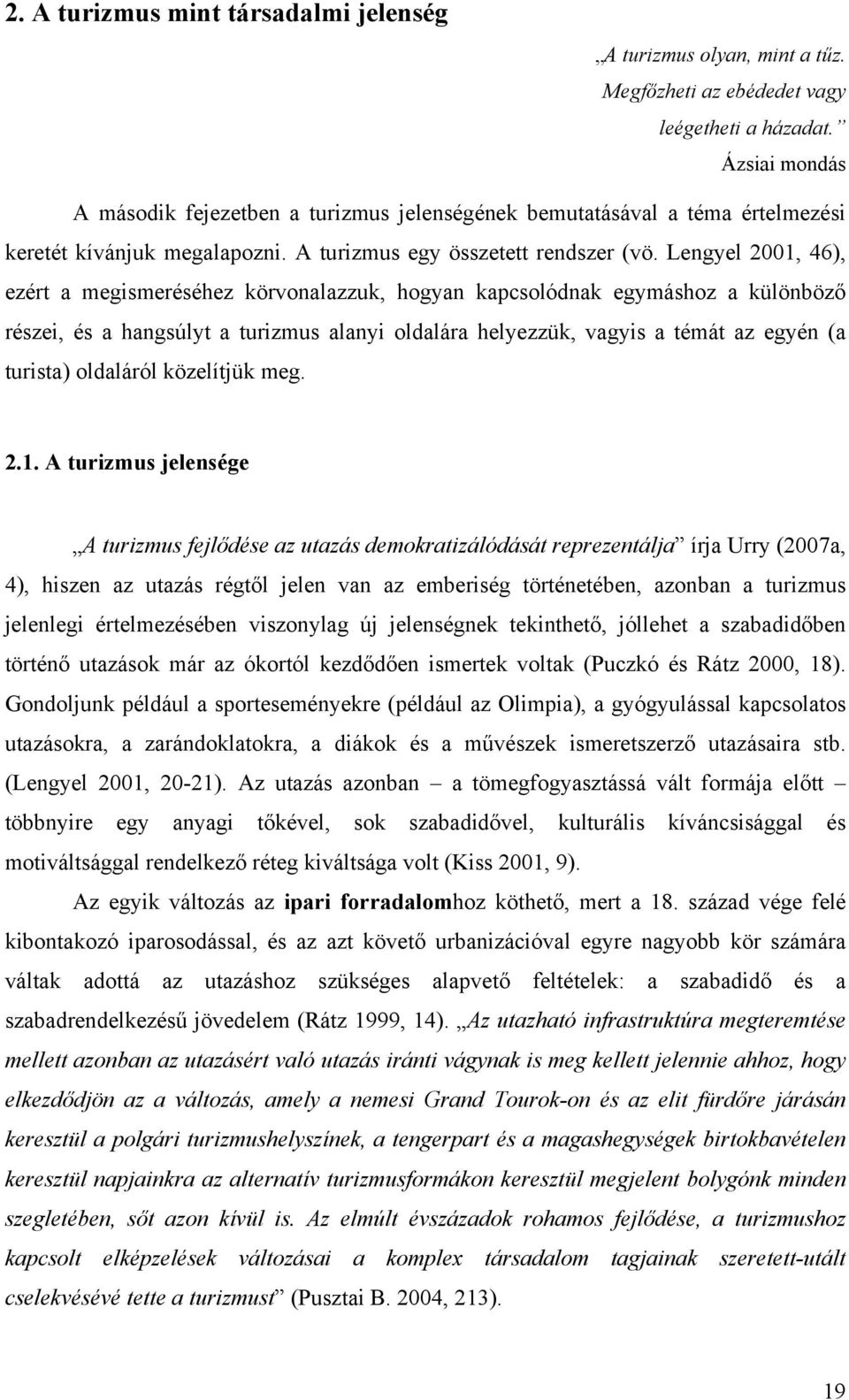 Lengyel 2001, 46), ezért a megismeréséhez körvonalazzuk, hogyan kapcsolódnak egymáshoz a különböző részei, és a hangsúlyt a turizmus alanyi oldalára helyezzük, vagyis a témát az egyén (a turista)