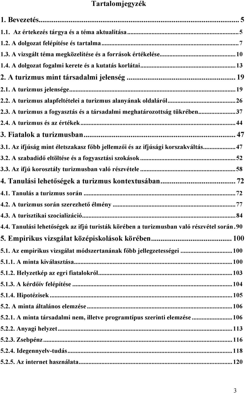 ..37 2.4. A turizmus és az értékek...44 3. Fiatalok a turizmusban... 47 3.1. Az ifjúság mint életszakasz főbb jellemzői és az ifjúsági korszakváltás...47 3.2. A szabadidő eltöltése és a fogyasztási szokások.