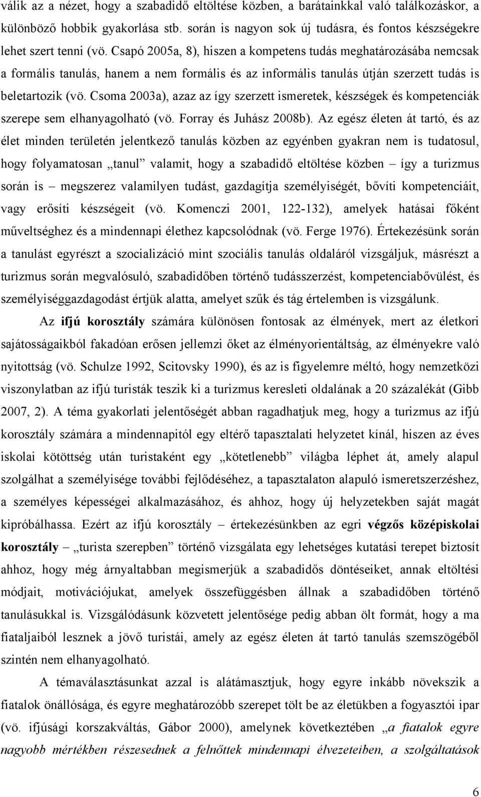 Csoma 2003a), azaz az így szerzett ismeretek, készségek és kompetenciák szerepe sem elhanyagolható (vö. Forray és Juhász 2008b).