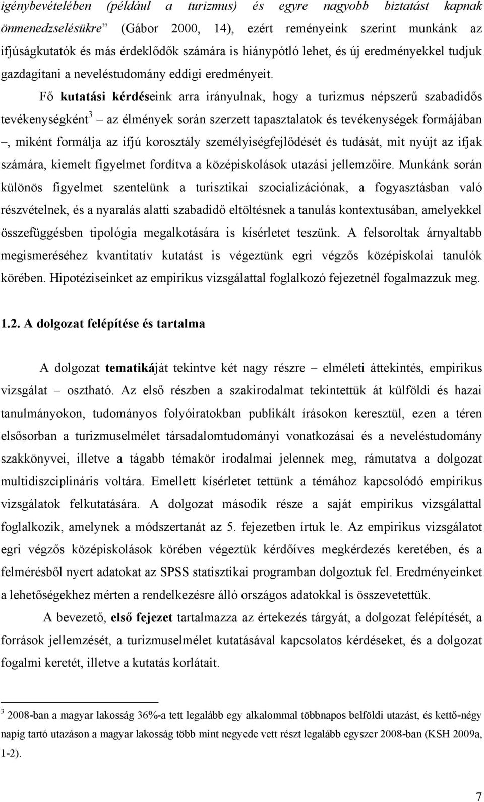 Fő kutatási kérdéseink arra irányulnak, hogy a turizmus népszerű szabadidős tevékenységként 3 az élmények során szerzett tapasztalatok és tevékenységek formájában, miként formálja az ifjú korosztály