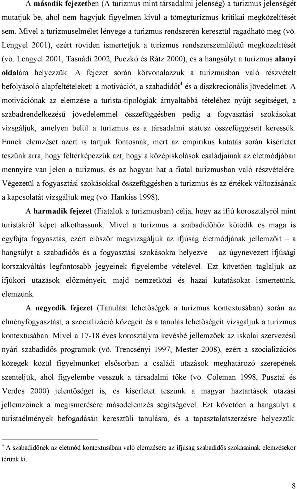 Lengyel 2001, Tasnádi 2002, Puczkó és Rátz 2000), és a hangsúlyt a turizmus alanyi oldalára helyezzük.