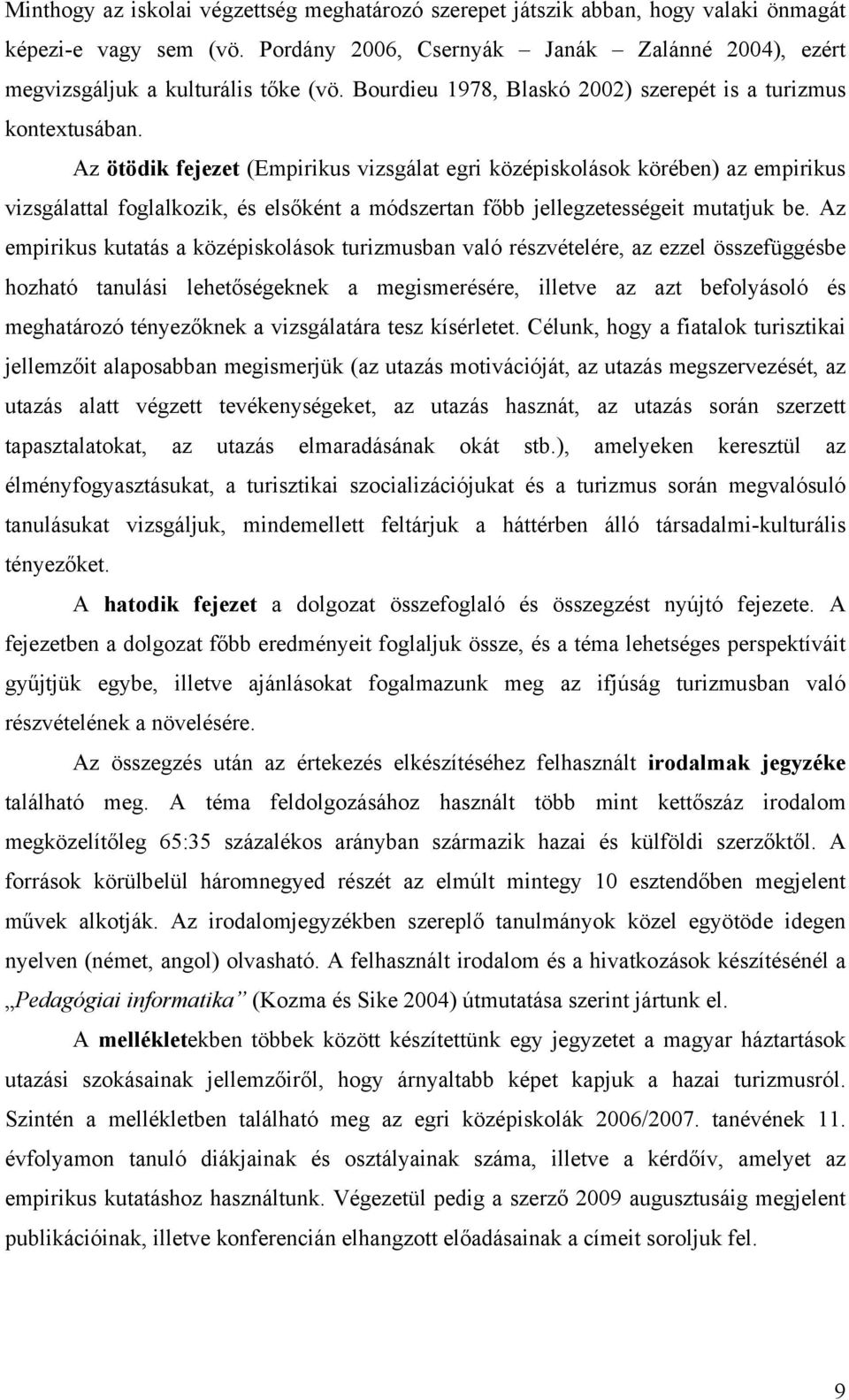 Az ötödik fejezet (Empirikus vizsgálat egri középiskolások körében) az empirikus vizsgálattal foglalkozik, és elsőként a módszertan főbb jellegzetességeit mutatjuk be.