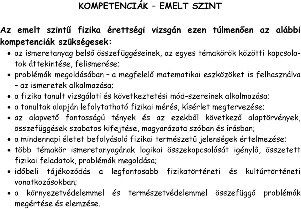 tanultak alapján lefolytatható fizikai mérés, kísérlet megtervezése; az alapvető fontosságú tények és az ezekből következő alaptörvények, összefüggések szabatos kifejtése, magyarázata szóban és
