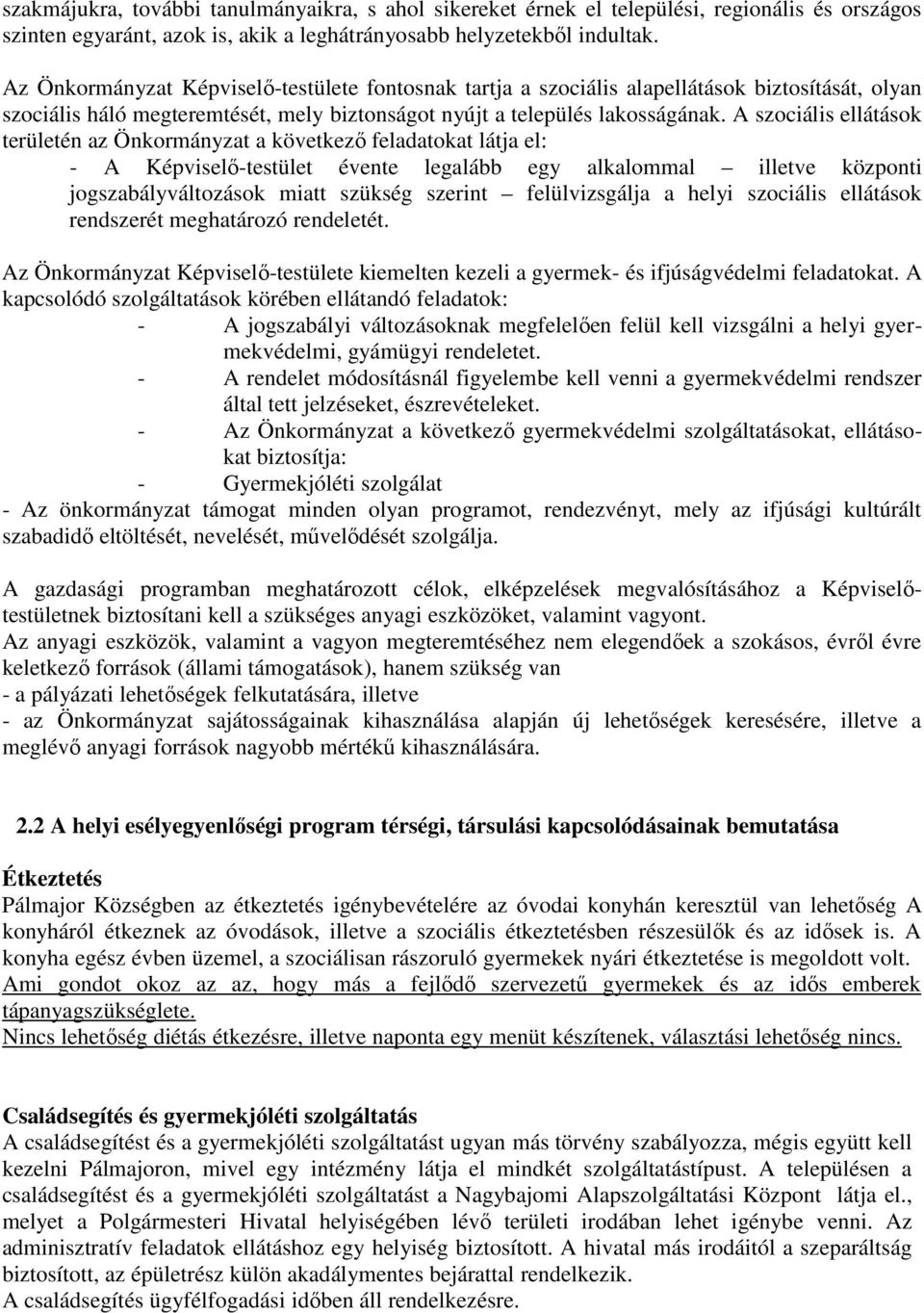 A szociális ellátások területén az Önkormányzat a következő feladatokat látja el: - A Képviselő-testület évente legalább egy alkalommal illetve központi jogszabályváltozások miatt szükség szerint