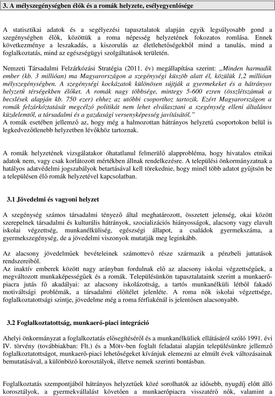 Nemzeti Társadalmi Felzárkózási Stratégia (2011. év) megállapítása szerint: Minden harmadik ember (kb.