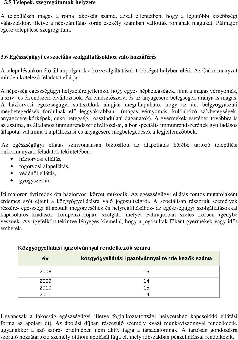 Az Önkormányzat minden kötelező feladatát ellátja. A népesség egészségügyi helyzetére jellemző, hogy egyes népbetegségek, mint a magas vérnyomás, a szív- és érrendszeri elváltozások.
